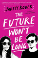 The Future Won't Be Long by Jarett Kobek
