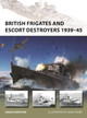 British Frigates and Escort Destroyers 1939–45 by Angus Konstam
