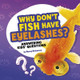 Why Don't Fish Have Eyelashes?: Answering Kids' Questions by Nancy Dickmann