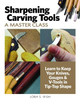 Sharpening Carving Tools: A Master Class: Learn to Keep Your Knives, Gouges & V-Tools in Tip-Top Shape by Lora S Irish