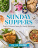 Sunday Suppers: Simple, Delicious Menus for Family Gatherings by Cynthia Graubart