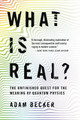 What Is Real?: The Unfinished Quest for the Meaning of Quantum Physics by Adam Becker 9781541698970