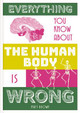 Everything You Know About the Human Body is Wrong by Matt Brown