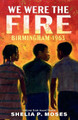We Were the Fire: Birmingham 1963 by Shelia P. Moses 9780593407509