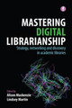 Mastering Digital Librarianship: Strategy, Networking and Discovery in Academic Libraries Alison Mackenzie 9781856049436