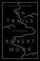 On Trails: An Exploration by Robert Moor 9781476739236