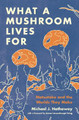 What a Mushroom Lives For: Matsutake and the Worlds They Make by Michael J. Hathaway 9780691225906