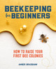 Beekeeping for Beginners: How to Raise Your First Bee Colonies by Amber Bradshaw 9781641524865