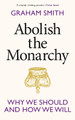 Abolish the Monarchy: Why we should and how we will by Graham Smith