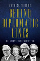 Behind Diplomatic Lines: Relations with Ministers by Patrick Wright