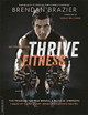 Thrive Fitness, second edition: The Program for Peak Mental and Physical Strength-Fueled by Clean, Plant-based, Whole Food Recipes by Brendan Brazier