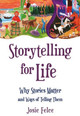 Storytelling for Life: Why Stories Matter and Ways of Telling Them by Josie Felce