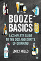 Booze Basics: A Complete Guide to the DOS and Don'Ts of Drinking by Emily Miles