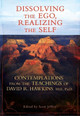 Dissolving the Ego Realizing the Self: Contemplations from the Teachingsof David R. Hawkins, M.D., Ph.D. by Jeffrey Scott