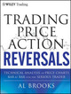 Trading Price Action Reversals: Technical Analysis of Price Charts Bar by Bar for the Serious Trader Al Brooks 9781118066614