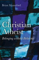 Christian Atheist - Belonging without Believing Brian Mountford 9781846944390