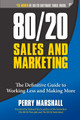 80/20 Sales and Marketing: The Definitive Guide to Working Less and Making More by Perry Marshall