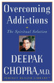 Overcoming Addictions: The Spiritual Solution by Deepak Chopra