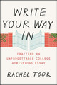 Write Your Way in: Crafting an Unforgettable College Admissions Essay by Rachel Toor