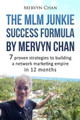 The MLM Junkie Success Formula by Mervyn Chan: 7 proven strategies to building a network marketing empire in 12 months by Mervyn Chan