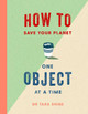 How to Save Your Planet One Object at a Time by Tara Shine