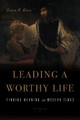 Leading a Worthy Life: Finding Meaning in Modern Times by Leon R. Kass