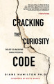 Cracking the Curiosity Code: The Key to Unlocking Human Potential by Diane Hamilton