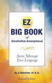 The EZ Big Book of Alcoholics Anonymous: Same Message-Simple Language by Member of A a