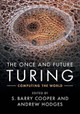 The Once and Future Turing: Computing the World by S. Barry Cooper