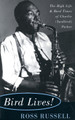 Bird Lives!: The High Life And Hard Times Of Charlie (Yardbird) Parker by Ross Russell