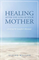 Healing After the Loss of Your Mother: A Grief & Comfort Manual by Elaine Mallon 9781733538909