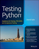 Testing Python: Applying Unit Testing, TDD, BDD and Acceptance Testing David Sale 9781118901229