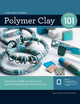 Polymer Clay 101: Master Basic Skills and Techniques Easily Through Step-By-Step Instruction by Angela Mabray 9781589239555