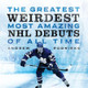 The Greatest, Weirdest, Most Amazing Nhl Debuts of All Time by Andrew Podnieks 9781770415157