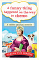 A Funny Thing Happened on the Way to Chemo: A rather unsual memoir by Ileana Von Hirsch 9781780723532