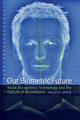 Our Biometric Future: Facial Recognition Technology and the Culture of Surveillance by Kelly A. Gates 9780814732106