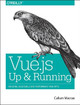 Vue.js - Up and Running: Building Accessible and Performant Web Apps Callum Macrae 9781491997246