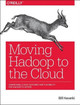 Moving Hadoop in the Cloud: Harnessing Cloud Features and Flexibility for Hadoop Clusters Bill Havanki 9781491959633