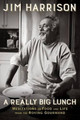 A Really Big Lunch: The Roving Gourmand on Food and Life by Jim Harrison 9780802126467
