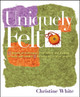 Uniquely Felt by Christine White 9781580176736