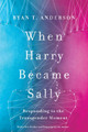 When Harry Became Sally: Responding to the Transgender Moment by Ryan T. Anderson 9781641770484