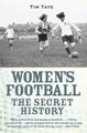 Girls With Balls: The Secret History of Women's Football by Tim Tate 9781782197720