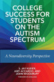 College Success for Students on the Autism Spectrum: A Neurodiversity Perspective S. Jay Kuder 9781642670257