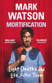 Mortification: Eight Deaths and Life After Them by Mark Watson 9781399607681