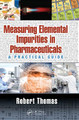 Measuring Elemental Impurities in Pharmaceuticals: A Practical Guide Robert Thomas 9781032240893