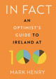 In Fact: An Optimist's Guide to Ireland at 100 by Mark Henry 9780717190386