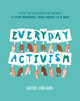 Everyday Activism: How to Change the World in Five Minutes, One Hour or a Day by Rachel England