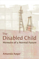 The Disabled Child: Memoirs of a Normal Future by Amanda Apgar 9780472075690