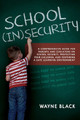 School Insecurity: A Comprehensive Guide for Parents and Educators on School Security, Protecting Your Children, and Fostering a Safe Learning Environment by Wayne Black 9781632280893