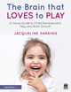 The Brain that Loves to Play: A Visual Guide to Child Development, Play, and Brain Growth Jacqueline Harding 9781032314396